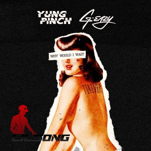 Yung Pinch Ft. G-Eazy - Why Would I Wait